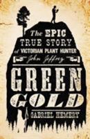 Green Gold: The Epic True Story of Victorian Plant Hunter John Jeffrey 1789650232 Book Cover