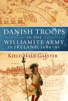 Danish Troops in the Williamite Army in Ireland, 1689-91: For King and Coffers 184682284X Book Cover