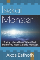 Isekai Monster: Trying to be a Hero, When Back Home You Were Called a Monster B086FYBSH3 Book Cover