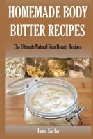 Homemade Body Butter Recipes: The Ultimate Natural Skin Beauty Recipes 1499755732 Book Cover