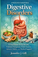 Understanding Digestive Disorders: A Clear Guide to Gut Health, Common Symptoms, Food Choices, Lifestyle Habits, and Medical Support B0H2GJPTH3 Book Cover