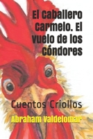 El caballero Carmelo. El vuelo de los cóndores: Cuentos Criollos B092L5VZJP Book Cover