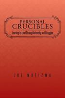 Personal Crucibles: Learning to Lead Through Adversity and Struggles 1482802619 Book Cover