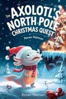 Axolotl's North Pole Christmas Quest B0G3GGYZ1Z Book Cover