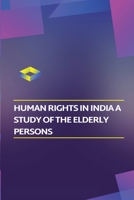 Human rights in India a study of the elderly persons 1805259571 Book Cover