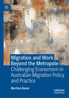 Migration and Work Beyond the Metropole: Challenging Economism in Australian Migration Policy and Practice (Migration, Diasporas and Citizenship) 3032322944 Book Cover