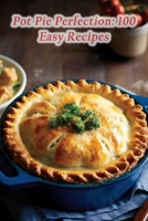 Pot Pie Perfection: 100 Easy Recipes B0CHL7K284 Book Cover