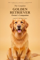 The Complete Golden Retriever Owner's Companion: A Practical Guide to Choosing, Raising, Training, and Living With Your Golden — From Puppy to Golden Years (The Complete Owner's Companion) B0H9P9D3TF Book Cover