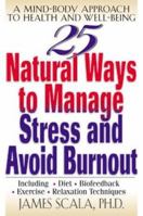 25 Natural Ways to Manage Stress and Avoid Burnout: A Mind-body Approach to Healing and Well-being (25 Natural Ways) 0658007009 Book Cover