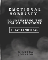 Emotional Sobriety: Illuminating the Fog of Emotions (31 Day Devotional) B0F3P2N8ZV Book Cover