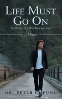 Life Must Go On: The life story of a Hong Kong pop singer 1543783643 Book Cover