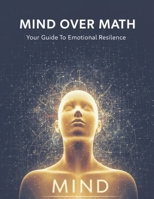 Mind Over Math: Your Guide To Emotional Resilience B0HH9447NF Book Cover