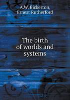 The Birth of Worlds and Systems 0548673063 Book Cover