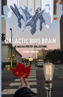 Galactic Bird Brain [A Nectar Poetry Collection] (The Jazzy Hummingbird Project Series) B0H4CH4MH6 Book Cover