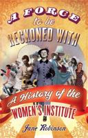 A Force To Be Reckoned With: A History of the Women's Institute 1844086593 Book Cover