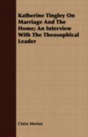 Katherine Tingley on Marriage and the Home; An Interview with the Theosophical Leader 1165406519 Book Cover