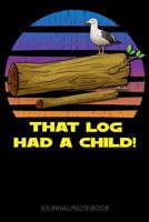 That Log Had A Child!: Funny Journal/Notebook 1073503453 Book Cover