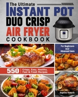 The Ultimate Instant Pot Duo Crisp Air Fryer Cookbook: 550 Crispy, Easy, Healthy, Fast & Fresh Recipes For Beginners And Advanced Users 1649842783 Book Cover