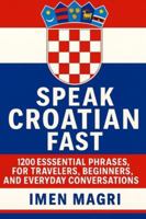 Speak Croatian Fast: 1,200 Essential Phrases for Travelers, Beginners, and Everyday Conversations B0G52GQZ7Q Book Cover