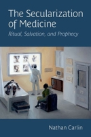 The Secularization of Medicine: Ritual, Salvation, and Prophecy 0197574009 Book Cover