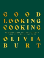 Good Looking Cooking: Bringing Love to Your Kitchen Table with Delicious Food 1915538114 Book Cover