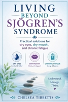 Living beyond sjogren's syndrome: Practical solutions for dry eyes, dry mouth, and chronic fatigue B0H8HQ971Z Book Cover
