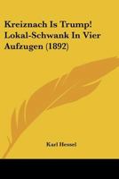 Kreiznach Is Trump! Lokal-Schwank in Vier Aufzugen 1104137291 Book Cover