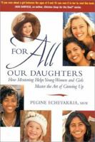 For All Our Daughters: How Mentoring Helps Young Women and Girls Master the Art of Growing Up 188628413X Book Cover