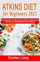 ATKINS DIET FOR BEGINNERS 2021: The Ultimate Guide To Living A Low-Carb Lifestyle, Easier to Follow than Keto, Paleo, Mediterranean or Low-Calorie Diet B08S2M4XG8 Book Cover