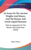 An Essay on the Ancient Weights and Money and the Roman and Greek Liquid Measures 1016928807 Book Cover