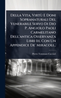 Della Vita, Virtù E Doni Sopranaturali Del Venerabile Servo Di Dio P. Angiolo Paoli Carmelitano Dell'antica Osservanza Libri Iii, Con Un Appendice De' Miracoli... (Italian Edition) 1024519783 Book Cover