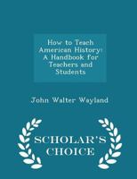 How to Teach American History: A Handbook for Teachers and Students 0548592977 Book Cover