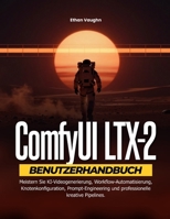 ComfyUI LTX-2 Benutzerhandbuch: Meistern Sie KI-Videogenerierung, Workflow-Automatisierung, Knotenkonfiguration, Prompt-Engineering und professionelle kreative Pipelines. (German Edition) B0H88CLQYX Book Cover