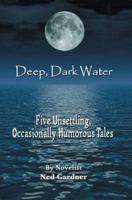 Deep, Dark Water: Five Unsettling, Occasionally Humorous Tales 0595467849 Book Cover