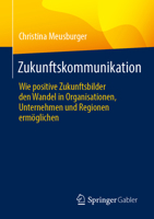 Zukunftskommunikation: Wie positive Zukunftsbilder den Wandel in Organisationen, Unternehmen und Regionen ermöglichen (German Edition) 3658530472 Book Cover
