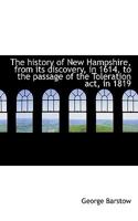 The History of New Hampshire, from Its Discovery, in 1614, to the Passage of the Toleration ACT, in 1116059282 Book Cover