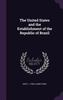 The United States and the Establishment of the Republic of Brazil 1356579175 Book Cover