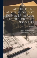 Architecture Moderne, Ou L'art De Bien Bâtir Pour Toutes Sortes De Personnes; Volume 2 102097818X Book Cover