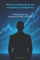 Placer la trésorerie de son entreprise en obligations: Guide pratique pour dirigeants de SARL et SELARL (French Edition) B0FS1CX5R8 Book Cover