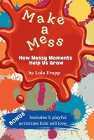 Make A Mess: How Messy Moments Help Us Grow B0FD41XH5F Book Cover