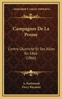 Campagnes De La Prusse: Contre L'Autriche Et Ses Allies En 1866 (1866) 1160344655 Book Cover