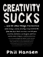 Creativity Sucks: And 30 Other Things I've Learned While Living a Weird, Amazing, Crazy, Creative Life 0143131524 Book Cover