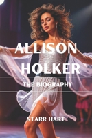 ALLISON HOLKER: THE BIOGRAPHY (Amazing personalities you ought to read about) B0DVS1CXLG Book Cover