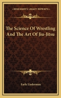 The Science Of Wrestling And The Art Of Jiu-Jitsu 1164488716 Book Cover