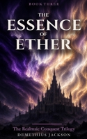 The Essence of Ether: Book Three (The Realmsic Conquest Trilogy) 107695622X Book Cover