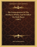 The Emancipation Of The Southern Whites And Its Effect On Both Races 1169438911 Book Cover