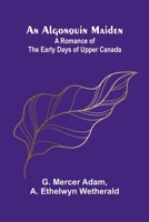 An Algonquin Maiden: A Romance of the Early Days of Upper Canada 936638224X Book Cover