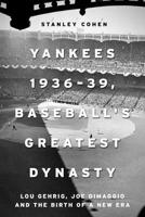 The New York Yankees 1936-39: Lou Gehrig, Joe Dimaggio, and Baseball's Greatest Dynasty 1510720634 Book Cover
