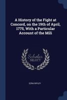 A History of the Fight at Concord, on the 19th of April, 1775, With a Particular Account of the Mili 1022145916 Book Cover