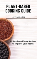 Plant-Based Cooking Guide: 50 Simple and Tasty Recipes to Improve your Health 1802772685 Book Cover